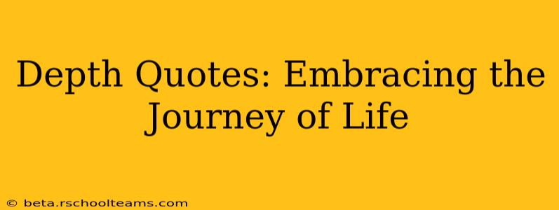 Depth Quotes: Embracing the Journey of Life