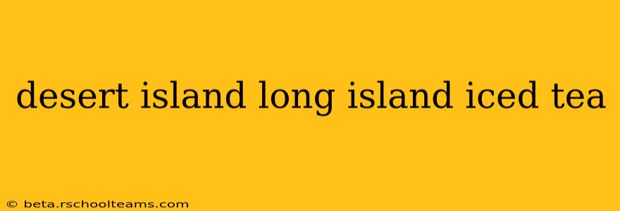 desert island long island iced tea