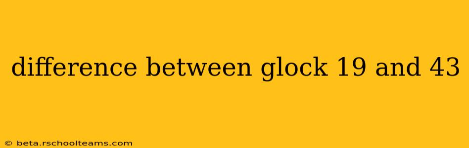 difference between glock 19 and 43