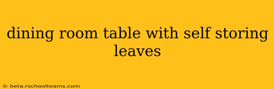 dining room table with self storing leaves