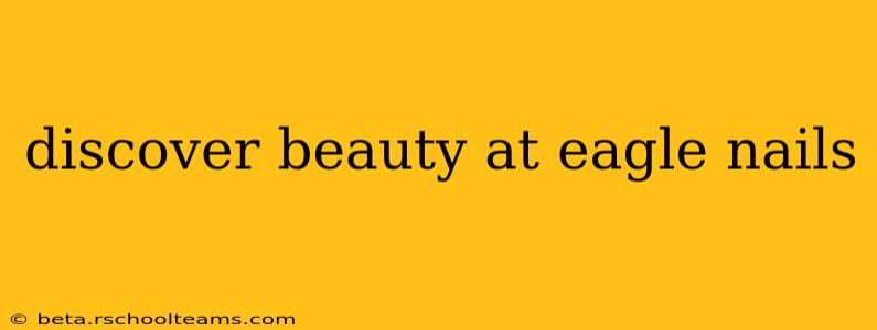 discover beauty at eagle nails
