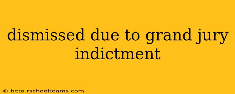 dismissed due to grand jury indictment
