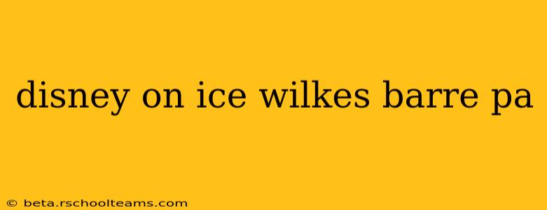 disney on ice wilkes barre pa