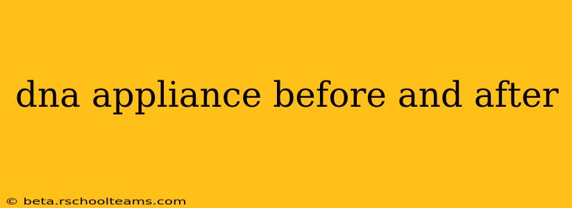 dna appliance before and after