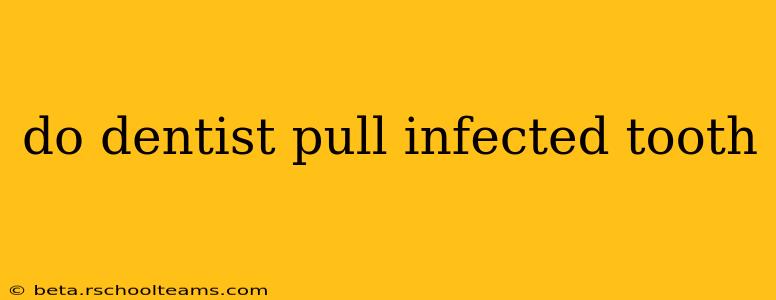 do dentist pull infected tooth