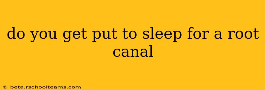 do you get put to sleep for a root canal