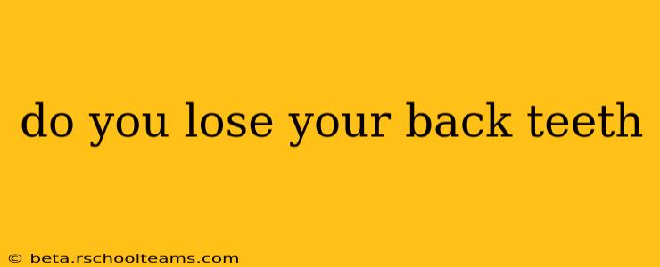 do you lose your back teeth