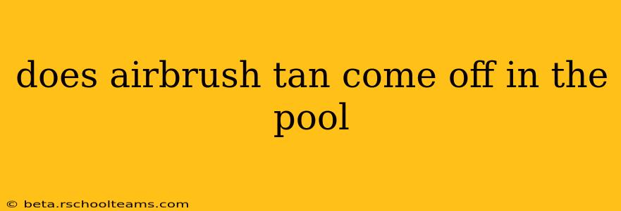 does airbrush tan come off in the pool