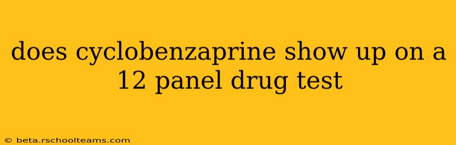 does cyclobenzaprine show up on a 12 panel drug test