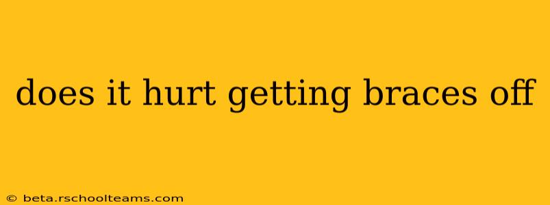 does it hurt getting braces off