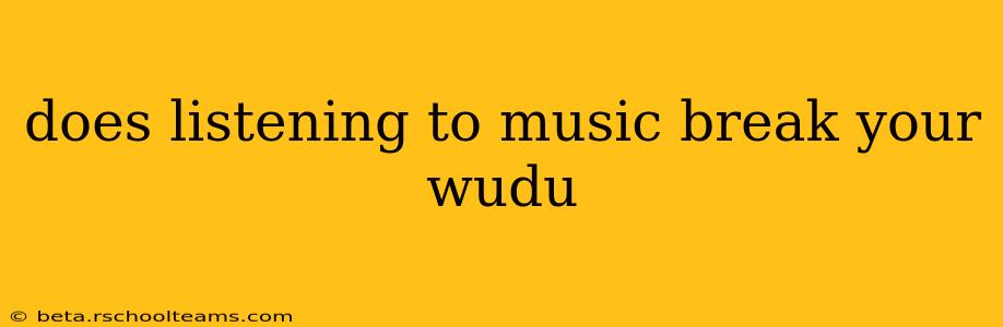 does listening to music break your wudu