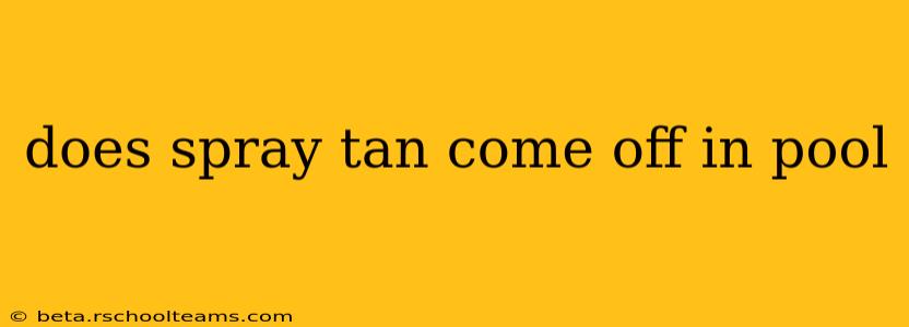 does spray tan come off in pool