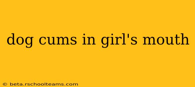 dog cums in girl's mouth dog cums in girl's mouth