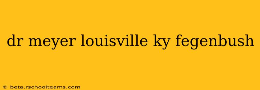 dr meyer louisville ky fegenbush