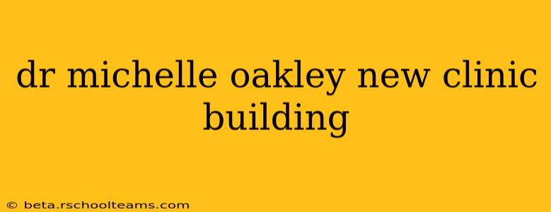 dr michelle oakley new clinic building