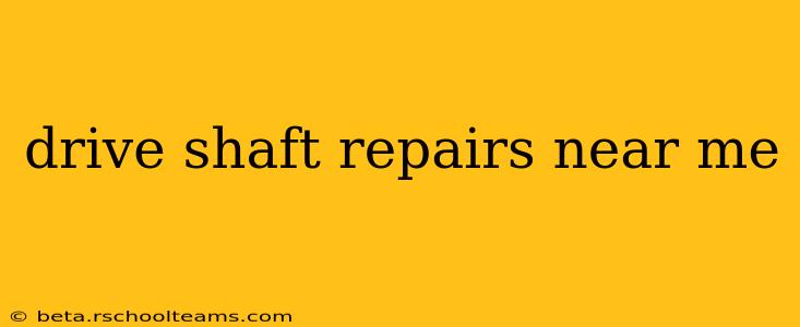 drive shaft repairs near me