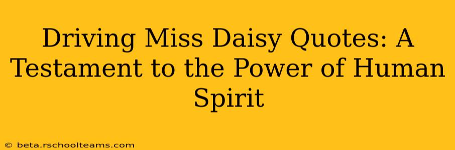 Driving Miss Daisy Quotes: A Testament to the Power of Human Spirit