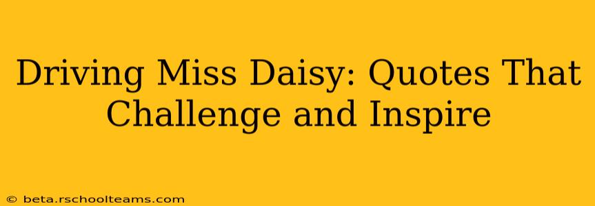Driving Miss Daisy: Quotes That Challenge and Inspire