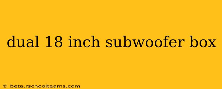 dual 18 inch subwoofer box