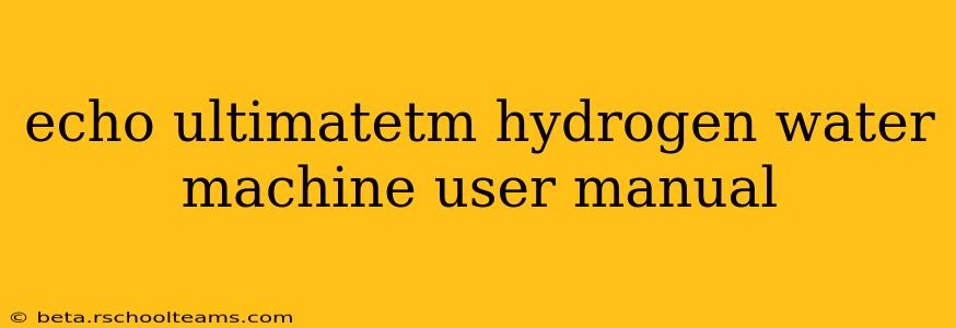 echo ultimatetm hydrogen water machine user manual