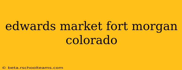 edwards market fort morgan colorado