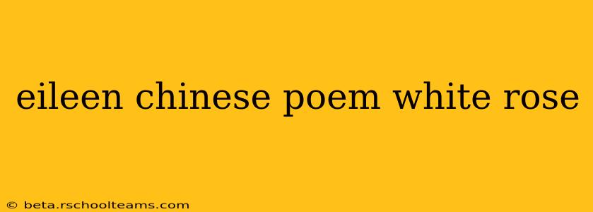eileen chinese poem white rose
