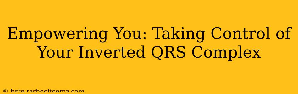 Empowering You: Taking Control of Your Inverted QRS Complex