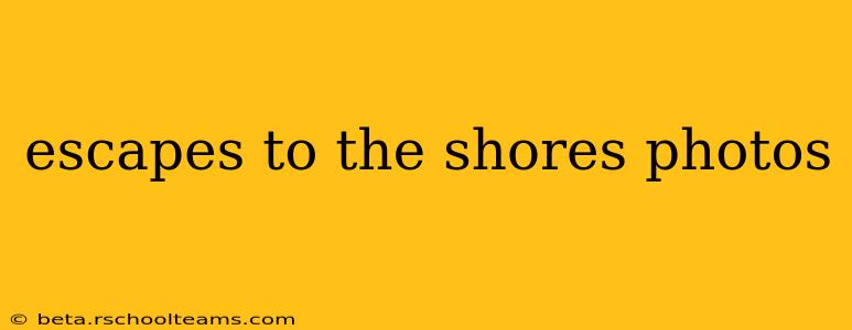 escapes to the shores photos