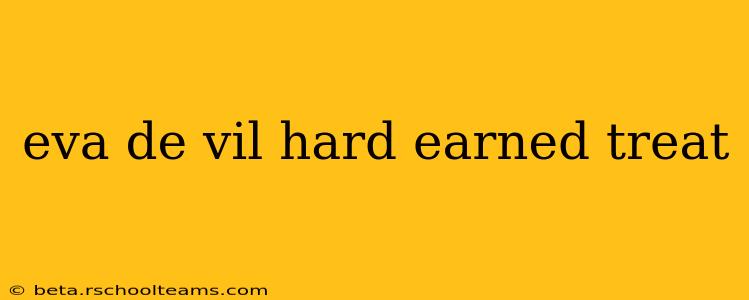 eva de vil hard earned treat
