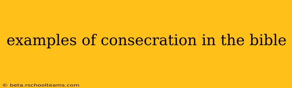 examples of consecration in the bible