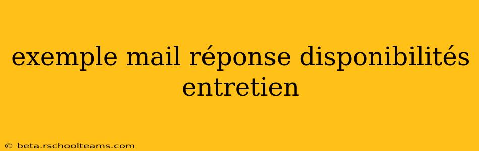 exemple mail réponse disponibilités entretien