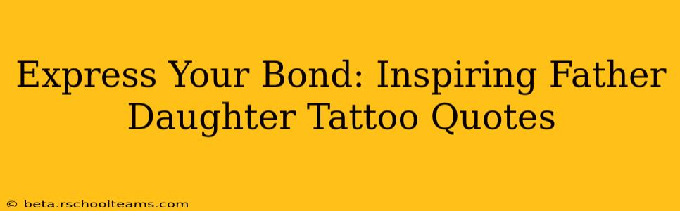 Express Your Bond: Inspiring Father Daughter Tattoo Quotes
