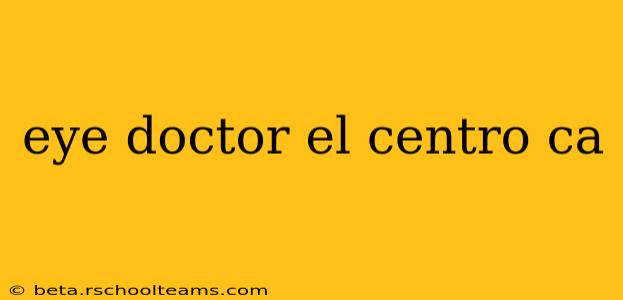 eye doctor el centro ca