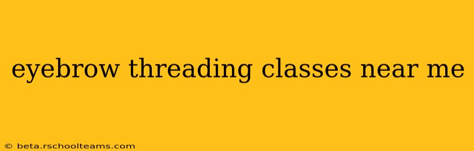 eyebrow threading classes near me