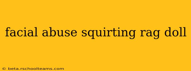 facial abuse squirting rag doll facial abuse squirting rag doll