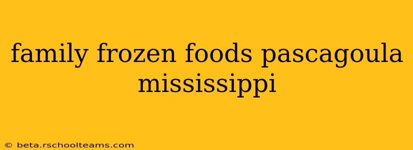 family frozen foods pascagoula mississippi