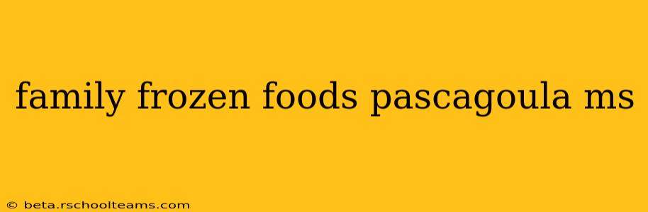 family frozen foods pascagoula ms