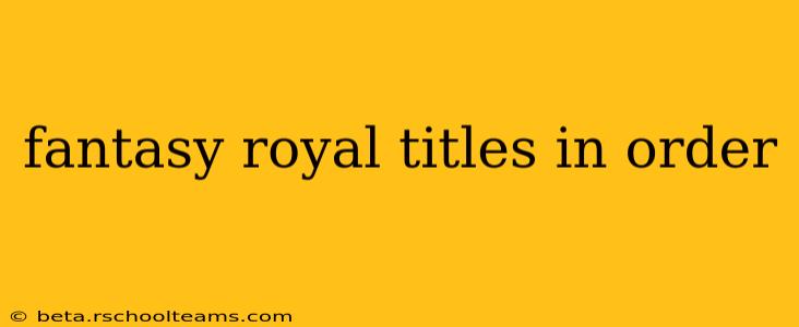 fantasy royal titles in order