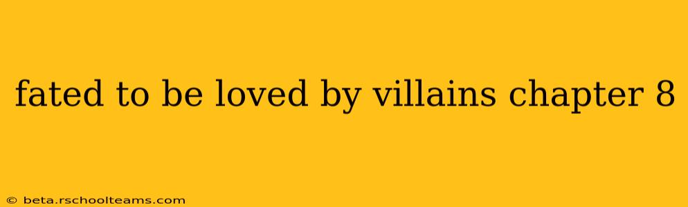 fated to be loved by villains chapter 8