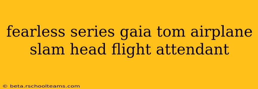fearless series gaia tom airplane slam head flight attendant