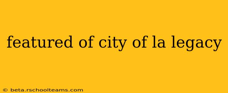 featured of city of la legacy