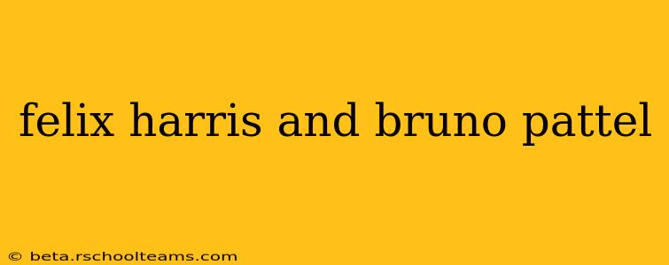 felix harris and bruno pattel