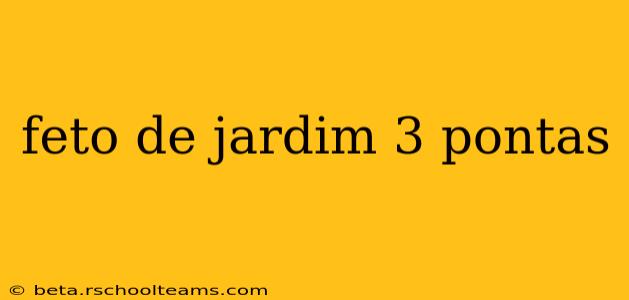 feto de jardim 3 pontas