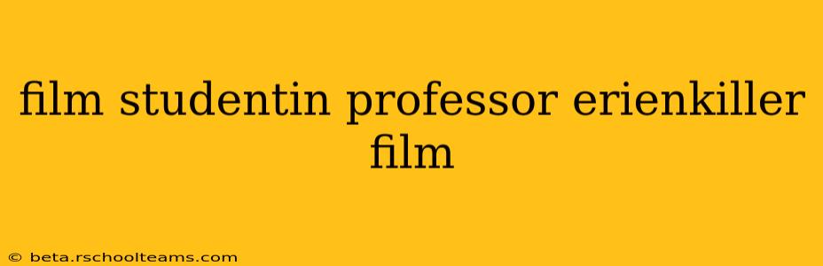 film studentin professor erienkiller film film studentin professor erienkiller film