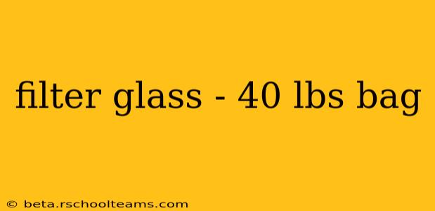 filter glass - 40 lbs bag