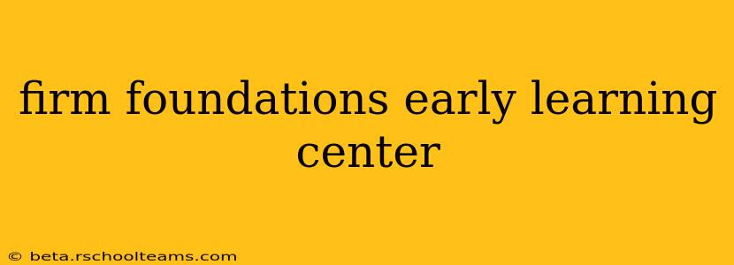 firm foundations early learning center