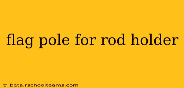 flag pole for rod holder