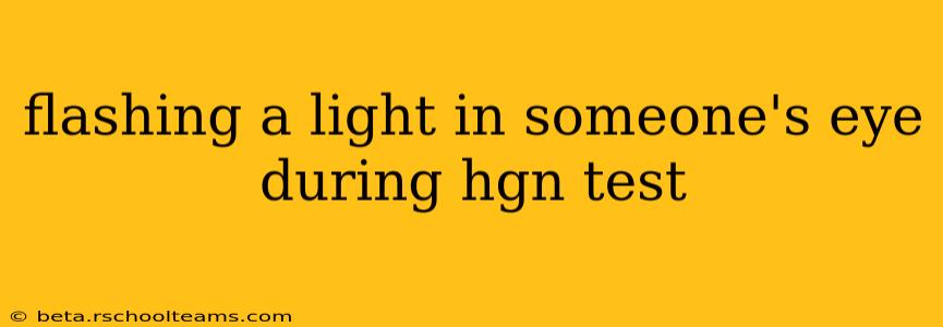 flashing a light in someone's eye during hgn test