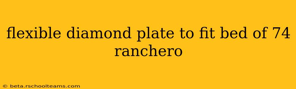flexible diamond plate to fit bed of 74 ranchero