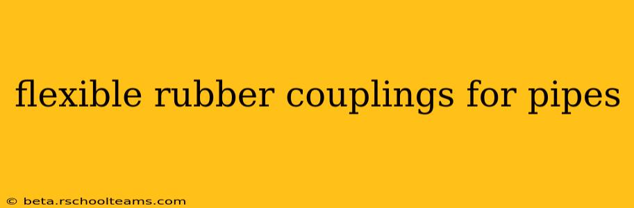 flexible rubber couplings for pipes